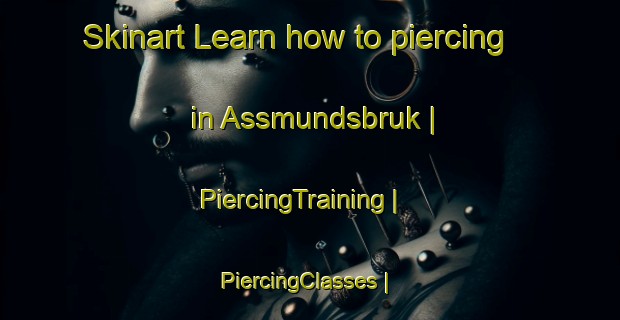 Skinart Learn how to piercing in Assmundsbruk | PiercingTraining | PiercingClasses | SkinartTraining-Sweden
